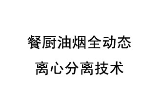 餐廚油煙全動態離心分離技術